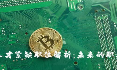 区块链行业人才紧缺职位解析:未来的职业发展新趋势