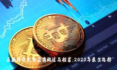 区块链开发供应商概述及推荐：2023年最佳选择