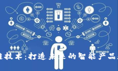 区块链技术：打造未来的智能产品和应用