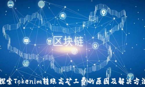 探索Tokenim转账高矿工费的原因及解决方法