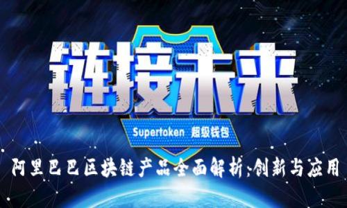 阿里巴巴区块链产品全面解析:创新与应用