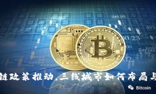 区块链政策推动,三线城市如何布局与机遇
