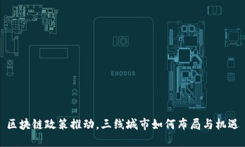 区块链政策推动,三线城市如何布局与机遇