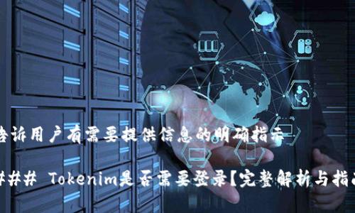 告诉用户有需要提供信息的明确指示
### Tokenim是否需要登录?完整解析与指南