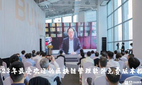 2023年最受欢迎的区块链管理软件免费版本推荐
