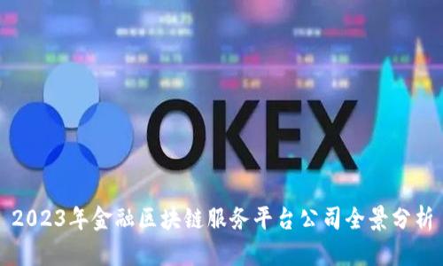 2023年金融区块链服务平台公司全景分析