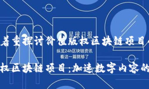 这篇回答将着重探讨价值版权区块链项目的相关信息。
探寻价值版权区块链项目:加速数字内容的保护与交易