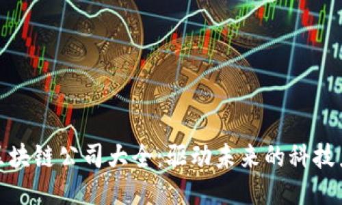 : 区块链公司大全:驱动未来的科技力量