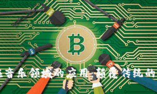 区块链在音乐领域的应用:颠覆传统的音乐行业