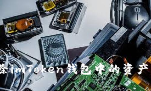 : 如何删除imToken钱包中的资产？详尽指南