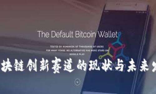 中国区块链创新赛道的现状与未来发展探讨