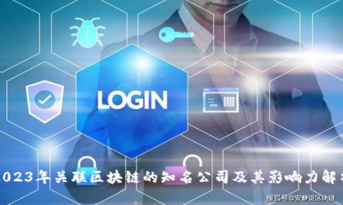 2023年关联区块链的知名公司及其影响力解析