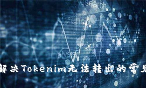 如何解决Tokenim无法转出的常见问题