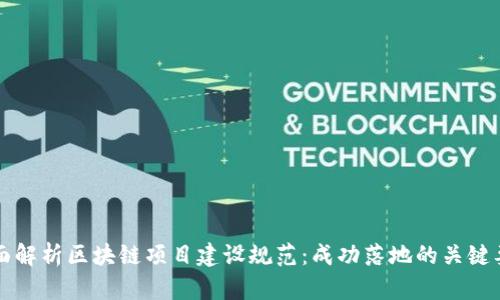 全面解析区块链项目建设规范:成功落地的关键要素