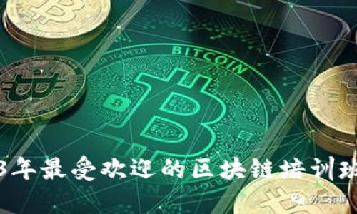 2023年最受欢迎的区块链培训班推荐