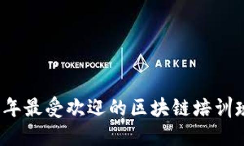 2023年最受欢迎的区块链培训班推荐