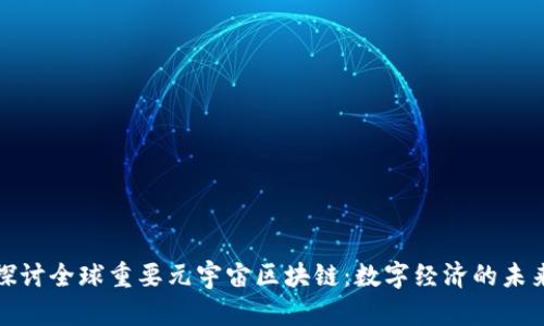 探讨全球重要元宇宙区块链:数字经济的未来