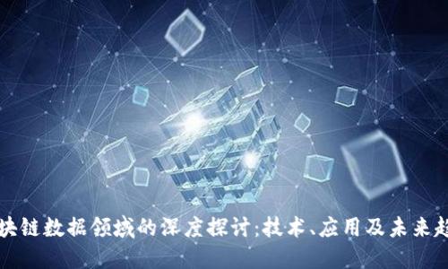 区块链数据领域的深度探讨:技术、应用及未来趋势