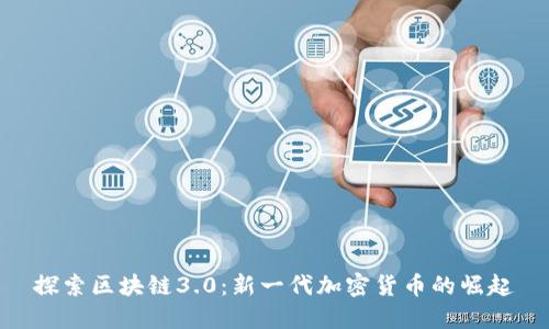 探索区块链3.0:新一代加密货币的崛起