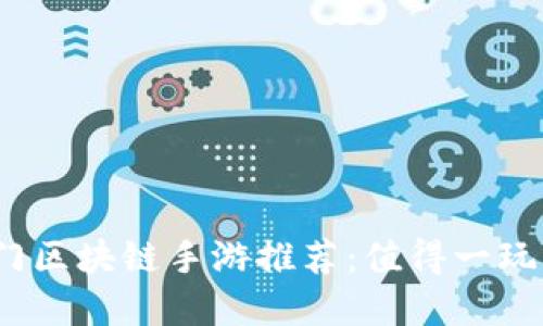 2023年热门区块链手游推荐：值得一玩的虚拟世界