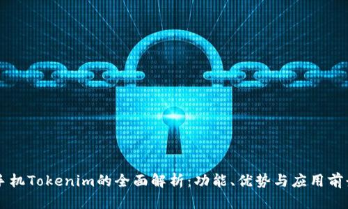 手机Tokenim的全面解析:功能、优势与应用前景