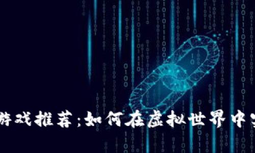 区块链暴富游戏推荐:如何在虚拟世界中实现财富自由