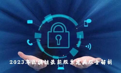 2023年区块链最新股票龙头股全解析