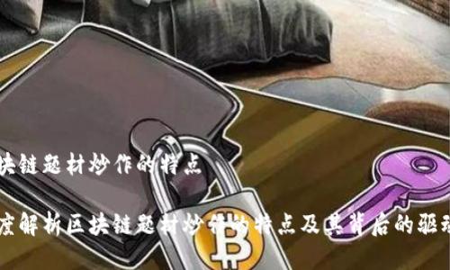 区块链题材炒作的特点
深度解析区块链题材炒作的特点及其背后的驱动力