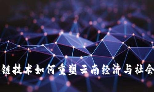 区块链技术如何重塑云南经济与社会结构