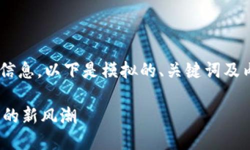 由于内容涉及加密货币等金融领域信息,以下是模拟的、关键词及内容结构,具体内容以真实情况为准。
imToken最新糖果:引领区块链资产的新风潮