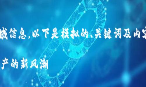 由于内容涉及加密货币等金融领域信息,以下是模拟的、关键词及内容结构,具体内容以真实情况为准。
imToken最新糖果:引领区块链资产的新风潮
