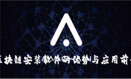 区块链安装软件的优势与应用前景