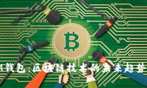 深入解析IM钱包：区块链技术的未来趋势与用户体验
