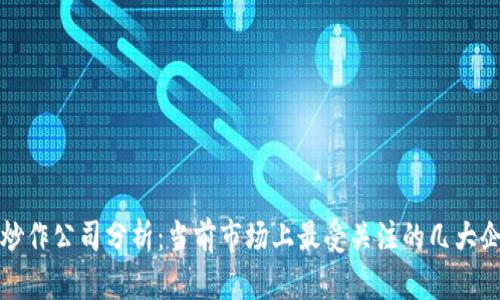 区块链炒作公司分析:当前市场上最受关注的几大企业揭秘