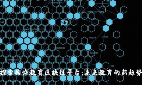探索民办教育区块链平台：未来教育的新趋势