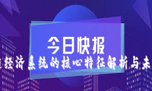 区块链经济系统的核心特征解析与未来展望