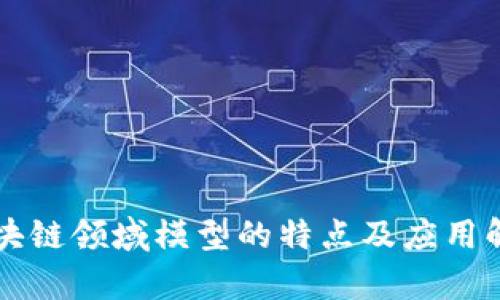 区块链领域模型的特点及应用解析
