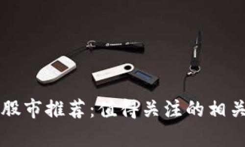 杭州区块链股市推荐:值得关注的相关股票及分析