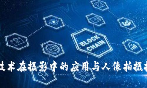 区块链技术在摄影中的应用与人像拍摄技巧详解