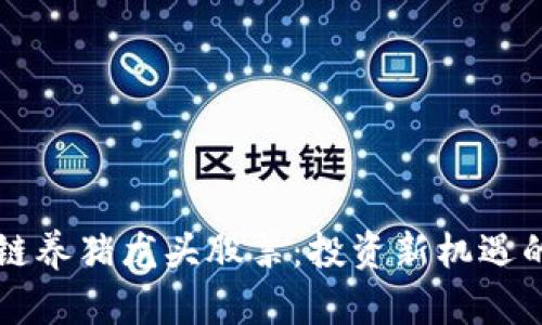 区块链养猪龙头股票:投资新机遇的探索