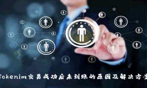 Tokenim交易成功后未到账的原因及解决方案