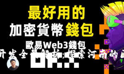 河南区块链平台开发全景解析:探索河南的区块链技术与应用