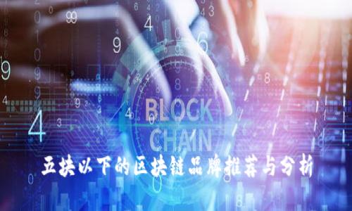 五块以下的区块链品牌推荐与分析