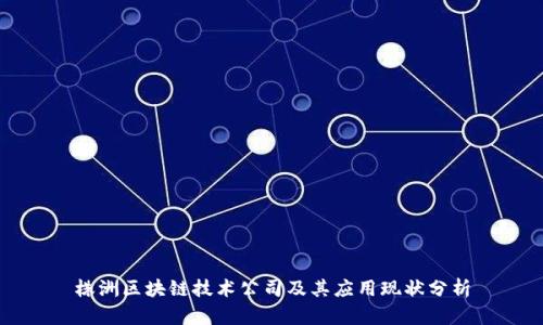 株洲区块链技术公司及其应用现状分析