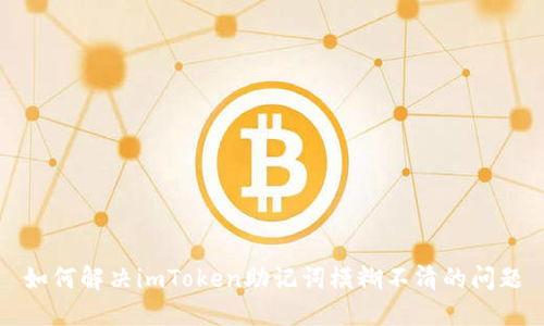如何解决imToken助记词模糊不清的问题