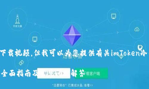 由于我无法直接访问外部内容或下载视频，但我可以为您提供有关imToken冷钱包的详细介绍和相关问题解答。

如何下载和使用imToken冷钱包：全面指南及常见问题解答