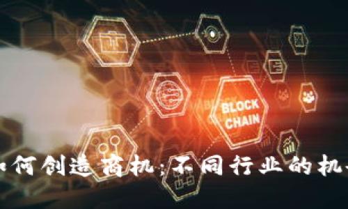 区块链如何创造商机:不同行业的机会与挑战