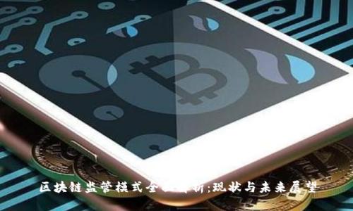 区块链监管模式全面解析:现状与未来展望