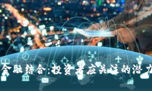 区块链与金融结合:投资者应关注的潜力股票分析