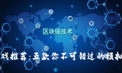 区块链游戏推荐：五款你不可错过的模拟生成游戏